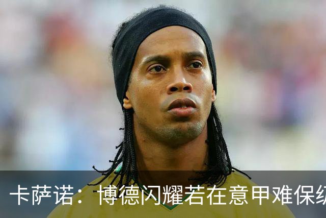 卡萨诺：博德闪耀若在意甲难保级 穆帅还抱怨裁判